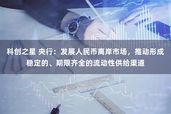 科创之星 央行：发展人民币离岸市场，推动形成稳定的、期限齐全的流动性供给渠道